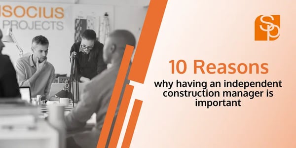 10 Reasons why having an independent construction manager is important